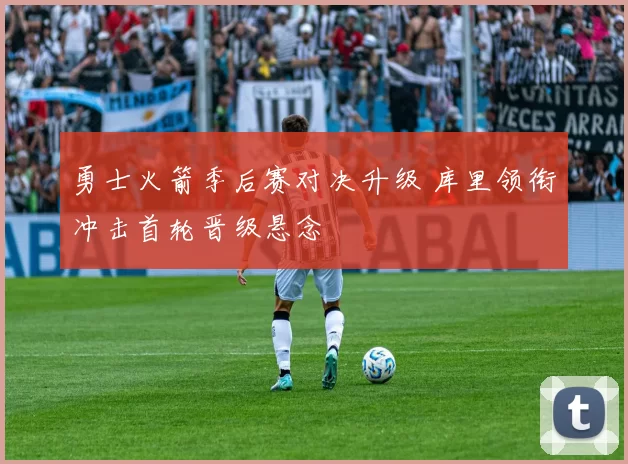 勇士火箭季后赛对决升级 库里领衔冲击首轮晋级悬念