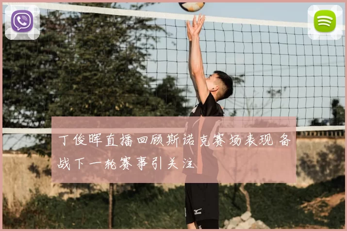 丁俊晖直播回顾斯诺克赛场表现 备战下一轮赛事引关注