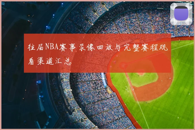 往届NBA赛事录像回放与完整赛程观看渠道汇总