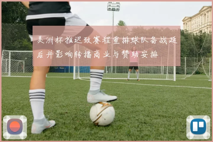 美洲杯推迟致赛程重排球队备战延后并影响转播商业与赞助安排