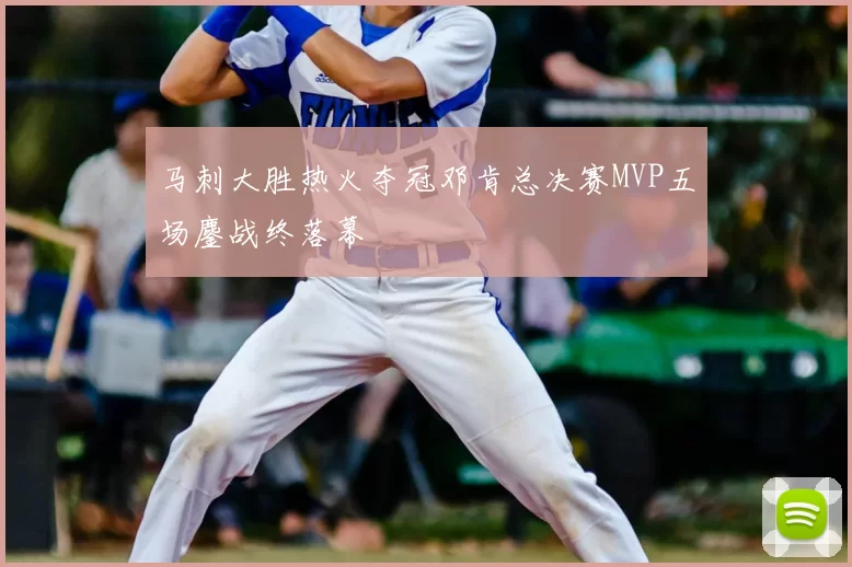 马刺大胜热火夺冠邓肯总决赛MVP五场鏖战终落幕