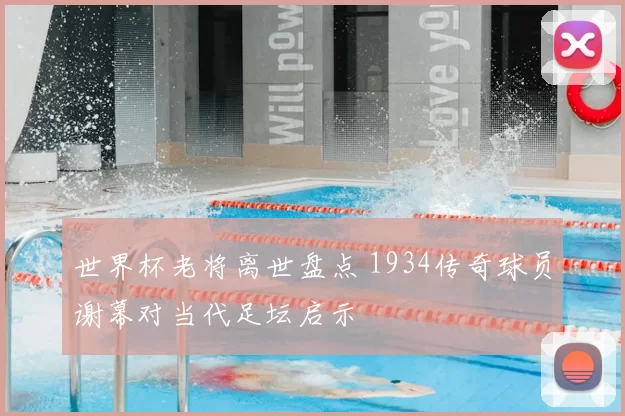 世界杯老将离世盘点 1934传奇球员谢幕对当代足坛启示