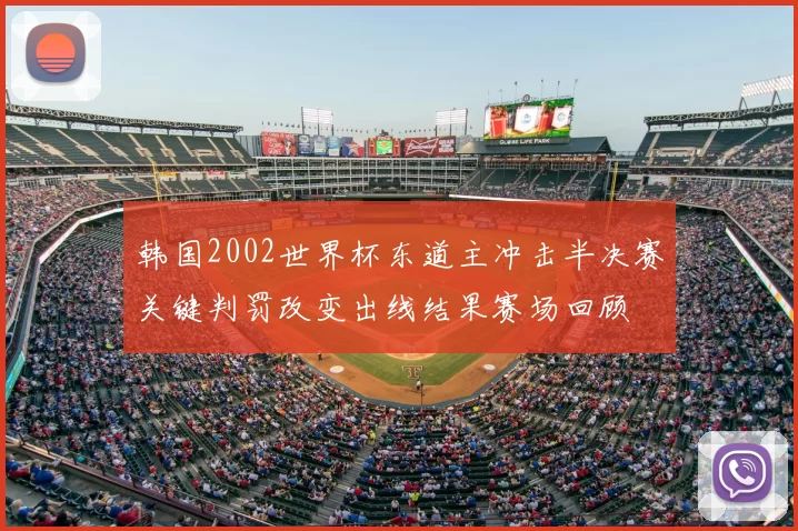 韩国2002世界杯东道主冲击半决赛关键判罚改变出线结果赛场回顾