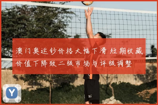 澳门奥运钞价格大幅下滑 短期收藏价值下降致二级市场与评级调整