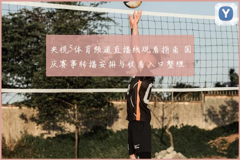 央视5体育频道直播线观看指南 国庆赛事转播安排与收看入口整理
