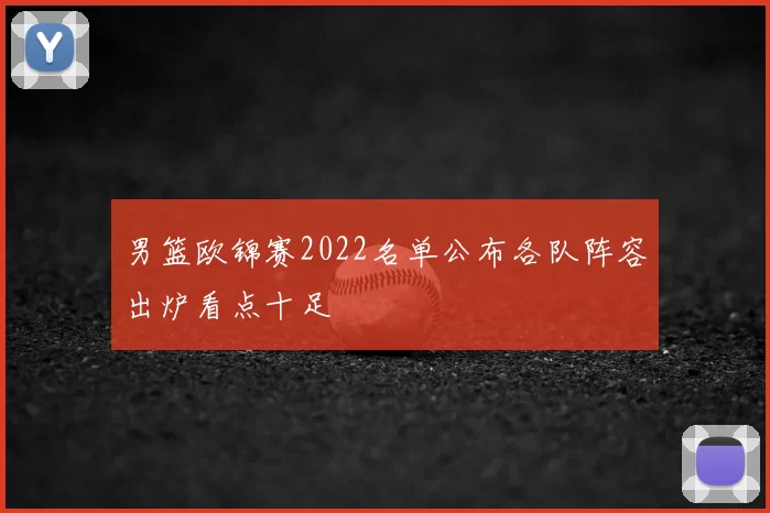 男篮欧锦赛2022名单公布各队阵容出炉看点十足